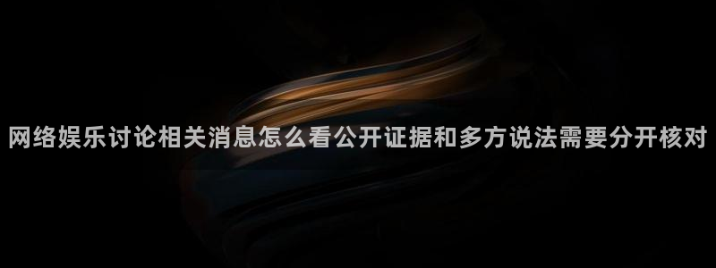 黑料网络话题：网络娱乐讨论相关消息怎么看公开证据和多方说法需要分开核对